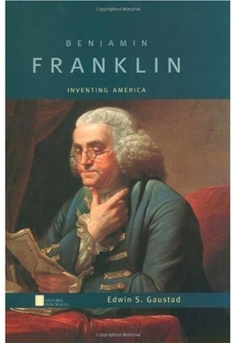 Benjamin Franklin Inventing America Oxford Portraits Edwin S Gaustad