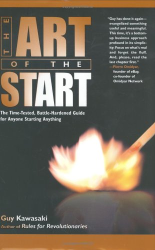 The Art Of The Start The Timetested Battlehardened Guide For Anyone Starting Anything 1st Guy Kawasaki