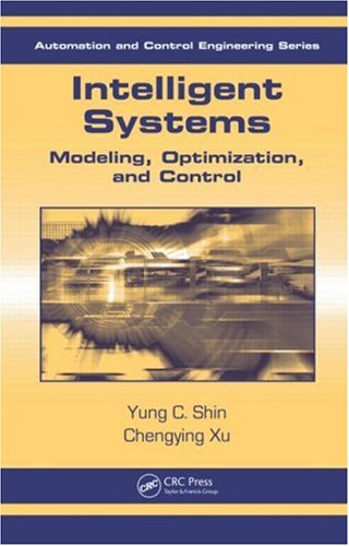 Intelligent Systems Modeling Optimization And Control Automation And Control Engineering 1st Edition Yung C Shin