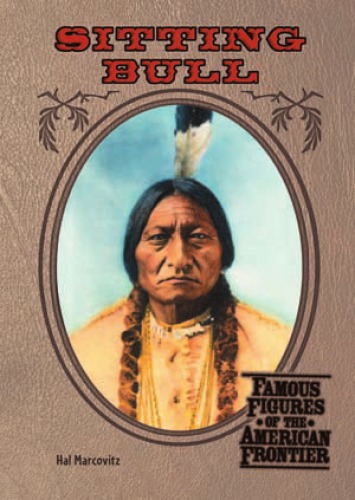 Sitting Bull Famous Figures Of The American Frontier Hal Marcovitz