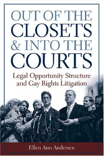 Out Of The Closets And Into The Courts Legal Opportunity Structure And Gay Rights Litigation Ellen Ann Andersen