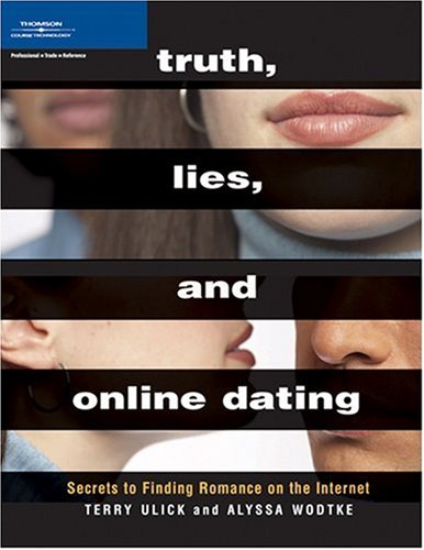 Truth Lies And Online Dating Secrets To Finding Romance On The Internet 1st Edition Terry Ulick