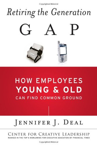 Retiring The Generation Gap How Employees Young And Old Can Find Common Ground Jb Ccl Center For Creative Leadership 1st Edition Jennifer J Deal