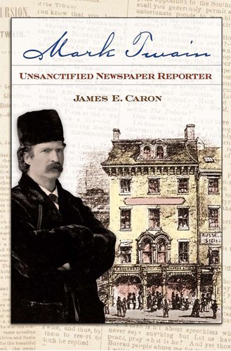 Mark Twain Unsanctified Newspaper Reporter Mark Twain And His Circle Series 1st Edition James E Caron
