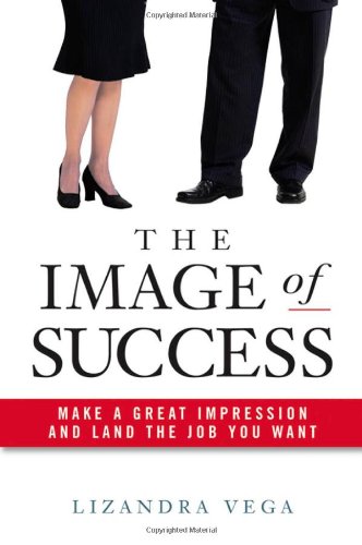 The Image Of Success Make A Great Impression And Land The Job You Want Lizandra Vega