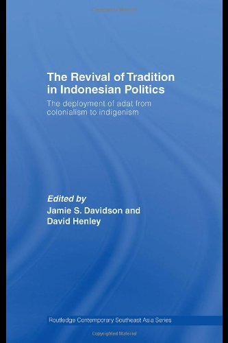 The Revival Of Tradition In Indonesian Politics The Deployment Of Adat From Colonialism To Indigenism Routledge Contemporary Southeast Asia Series 1st Edition Jamie S Davidson