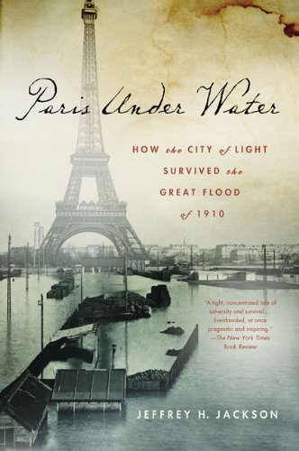Paris Under Water How The City Of Light Survived The Great Flood Of 1910 First Edition Jeffrey H Jackson