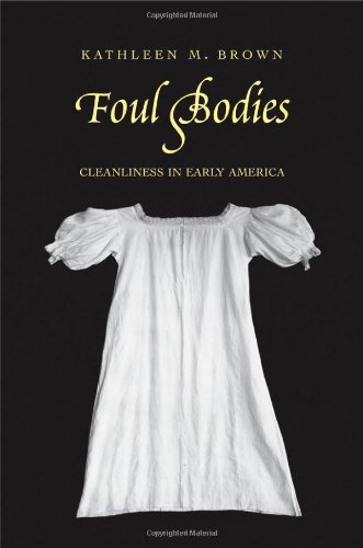 Foul Bodies Cleanliness In Early America Society And The Sexes In The Modern World 1st Edition Kathleen M Brown