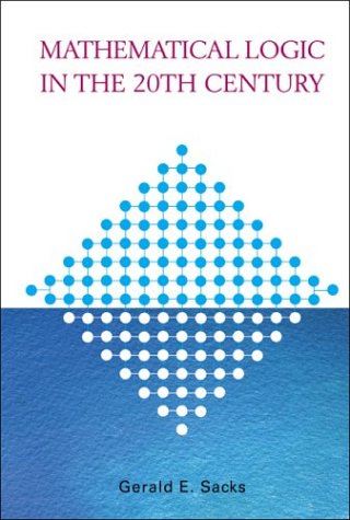 Mathematical Logic In The 20th Century Gerald E Sacks