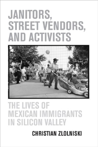 Janitors Street Vendors And Activists The Lives Of Mexican Immigrants In Silicon Valley 1st Edition Christian Zlolniski