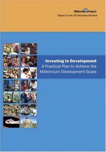 Investing In Development A Practical Plan To Achieve The Millennium Development Goals Un Millennium Project United Nations