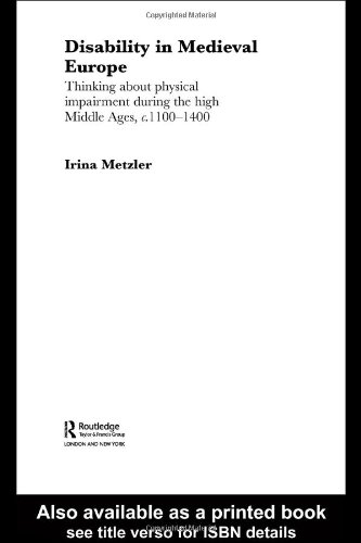 Disability In Medieval Europe Thinking About Physical Impairment In The High Middle Ages C1100c1400 Routledge Studies In Medieval Religion And Culture 1st Edition Irina Metzler