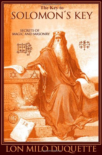 The Key To Solomons Key Secrets Of Magic And Masonry Lon Milo Duquette