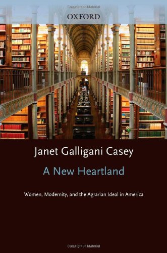 A New Heartland Women Modernity And The Agrarian Ideal In America Janet Galligani Casey