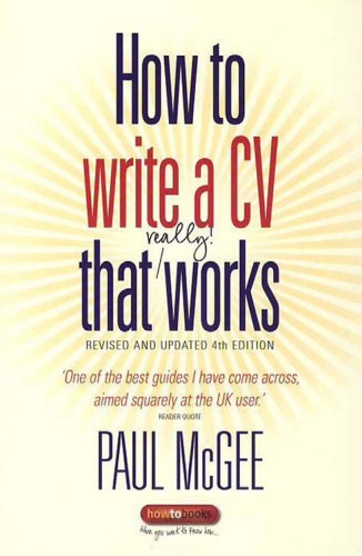 How To Write A Cv That Really Works A Concise Thorough And Comprehensive Guide To Writing An Effective Resume Paul Mcgee