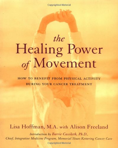 The Healing Power Of Movement How To Benefit From Physical Activity During Your Cancer Treatment 1st Edition Lisa Hoffman