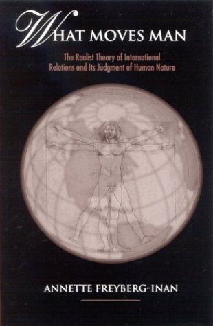 What Moves Man The Realist Theory Of International Relations And Its Judgment Of Human Nature Annette Freyberginan