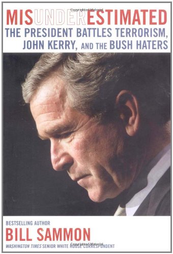 Misunderestimated The President Battles Terrorism John Kerry And The Bush Haters Bill Sammon