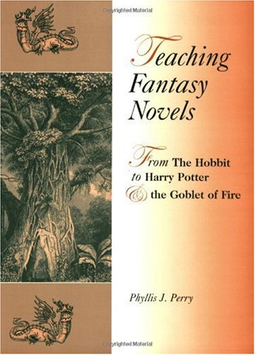 Teaching Fantasy Novels From The Hobbit To Harry Potter And The Goblet Of Fire Phyllis J Perry