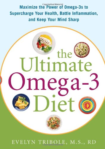The Ultimate Omega3 Diet Maximize The Power Of Omega3s To Supercharge Your Health Battle Inflammation And Keep Your Mind Sharp 1st Edition Evelyn Tribole