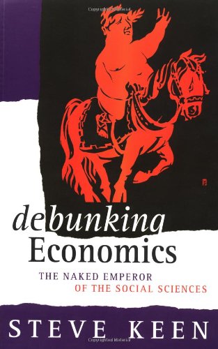 Debunking Economics The Naked Emperor Of The Social Sciences Steve Keen