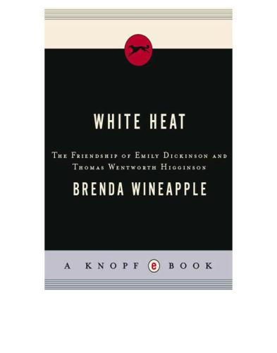 White Heat The Friendship Of Emily Dickinson And Thomas Wentworth Higginson Brenda Wineapple