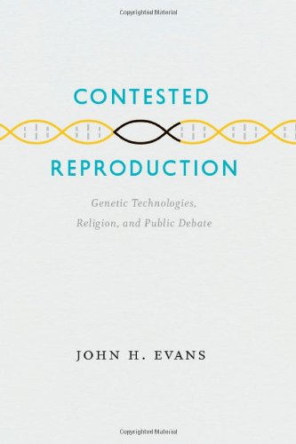 Contested Reproduction Genetic Technologies Religion And Public Debate John H Evans