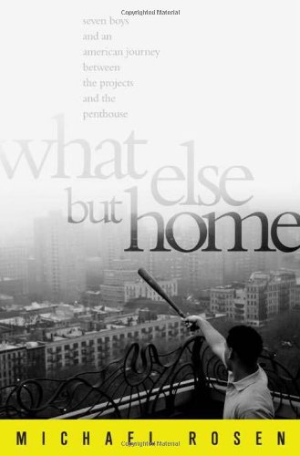 What Else But Home Seven Boys And An American Journey Between The Projects And The Penthouse Michael Rosen