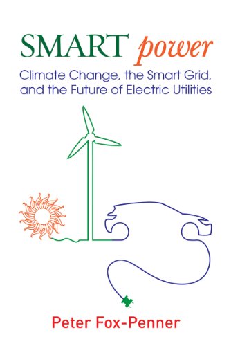 Smart Power Climate Change The Smart Grid And The Future Of Electric Utilities 1st Edition Peter Foxpenner