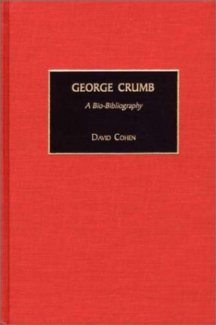 George Crumb A Biobibliography Biobibliographies In Music Annotated Edition David Cohen