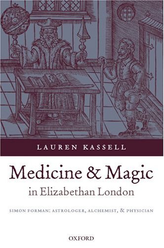 Medicine And Magic In Elizabethan London Simon Forman Astrologer Alchemist And Physician Oxford Historical Monographs Lauren Kassell