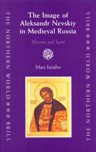 The Image Of Aleksandr Nevskiy In Medieval Russia Warrior And Saint The Northern World Mari Isoaho