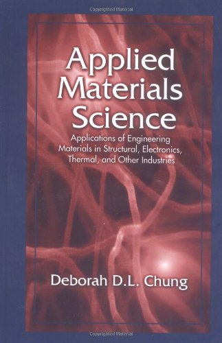 Applied Materials Science Applications Of Engineering Materials In Structural Electronics Thermal And Other Industries 1st Edition Deborah D L Chung
