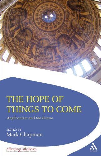 The Hope Of Things To Come Anglicanism And The Future Affirming Catholicism Mark Chapman