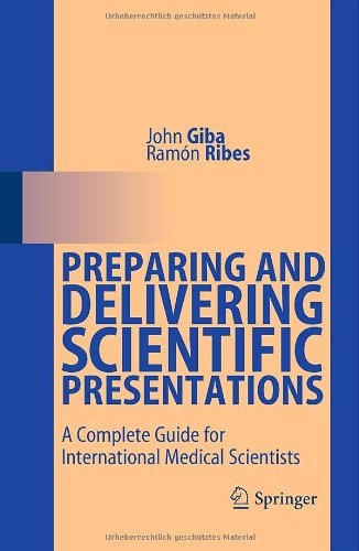 Preparing And Delivering Scientific Presentations A Complete Guide For International Medical Scientists 1st Edition John Giba