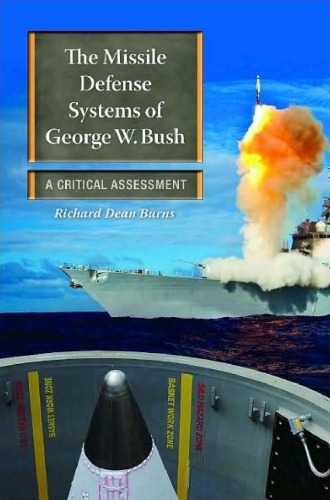 The Missile Defense Systems Of George W Bush A Critical Assessment Praeger Security International Richard Dean Burns
