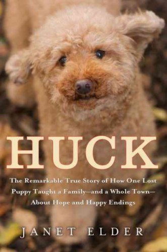 Huck The Remarkable True Story Of How One Lost Puppy Taught A Familyand A Whole Townabout Hope And Happy Endings Janet Elder