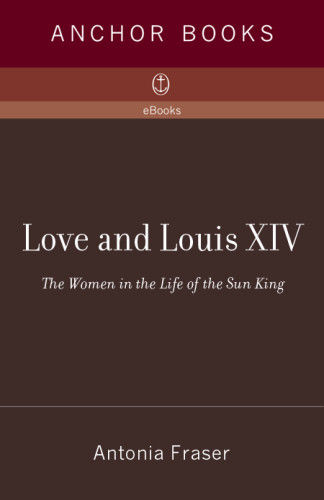 Love And Louis Xiv The Women In The Life Of The Sun King Antonia Fraser
