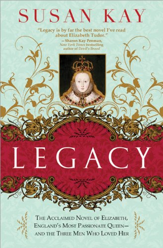 Legacy The Acclaimed Novel Of Elizabeth Englands Most Passionate Queen And The Three Men Who Loved Her 1st Edition Susan Kay