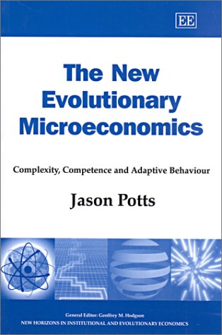 The New Evolutionary Microeconomics Complexity Competence And Adaptive Behaviour New Horizons In Institutional And Evolutionary Economics Jason Potts