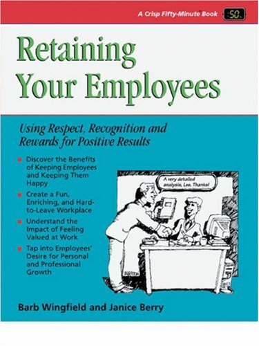 Retaining Your Employees Using Respect Recognition And Rewards For Positive Results Crisp Fiftyminute Series 1st Edition Barb Wingfield