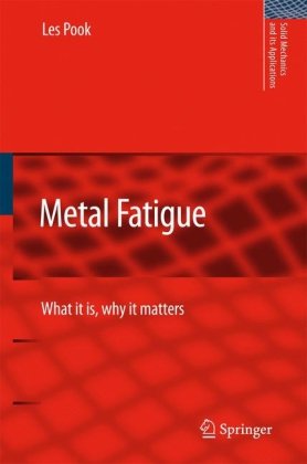 Metal Fatigue What It Is Why It Matters Solid Mechanics And Its Applications 1st Edition Les Pook