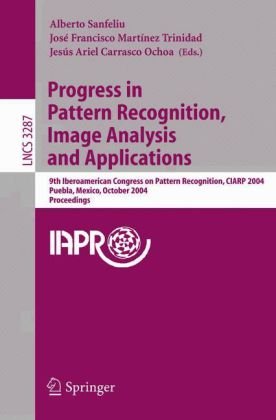Progress In Pattern Recognition Image Analysis And Applications 9th Iberoamerican Congress On Pattern Recognition Ciarp 2004 Puebla Mexico October 2629 2004 Proceedings 1st Edition Ilias Kolonias
