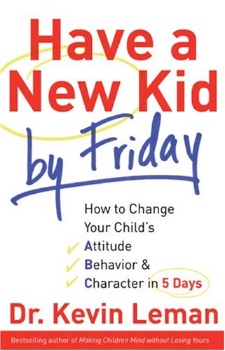 Have A New Kid By Friday How To Change Your Childs Attitude Behaviour Character In 5 Days Kevin Leman
