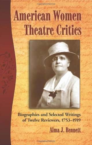 American Women Theatre Critics Biographies And Selected Writings Of Twelve Reviewers 17531919 Alma J Bennett