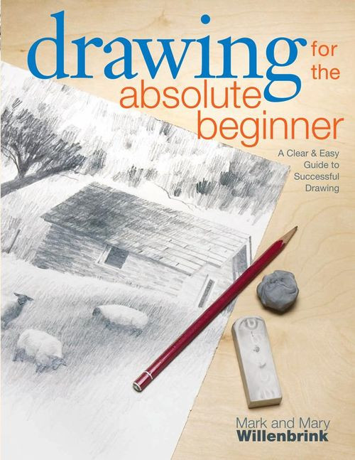 Drawing For The Absolute Beginner Mark Willenbrink Mary Willenbrink