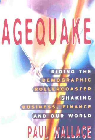 Agequake Riding The Demographic Rollercoaster Shaking Business Finance And Our World Paul Wallace