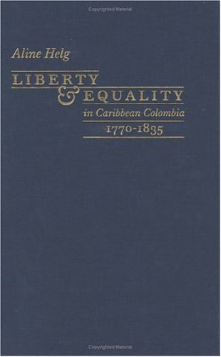 Liberty And Equality In Caribbean Colombia 17701835 Aline Helg