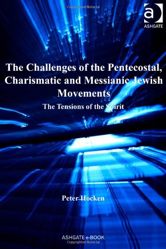 The Challenges Of The Pentecostal Charismatic And Messianic Jewish Movements Ashgate New Critical Thinking In Religion Theology And Biblical Studies Peter Hocken