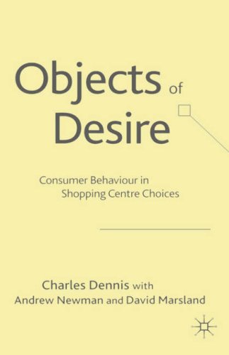 Objects Of Desire Consumer Behaviour In Shopping Centre Choices Charles Dennis